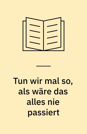 Tun wir mal so, als wäre das alles nie passiert : ein Comic-Roman