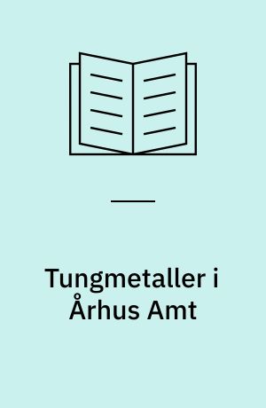 Tungmetaller i Århus Amt : baggrundsværdier i tertiære sedimenter og recente jordbunde