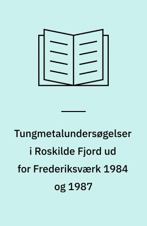 Tungmetalundersøgelser i Roskilde Fjord ud for Frederiksværk 1984 og 1987