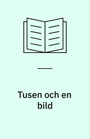 Tusen och en bild : Moderna Museet, Fotografiska Museet Stockholm 1 april - 3 september 1978