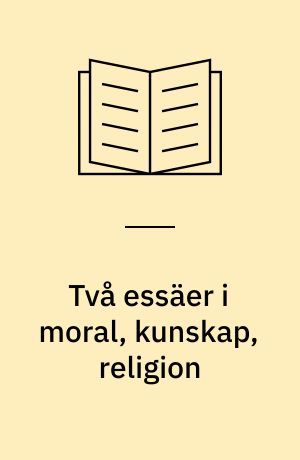 Två essäer i moral, kunskap, religion