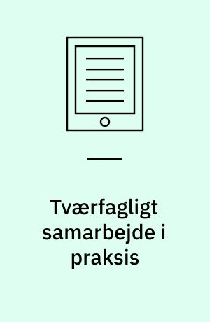 Tværfagligt samarbejde i praksis : potentialer og barrierer i små og mellemstore virksomheder