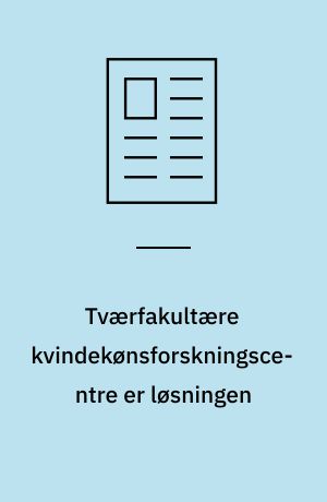 Tværfakultære kvindekønsforskningscentre er løsningen