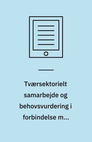 Tværsektorielt samarbejde og behovsvurdering i forbindelse med rehabilitering og palliation til mennesker med kræft : fokus på Region Hovedstaden