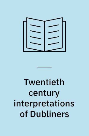 Twentieth century interpretations of Dubliners : a collection of critical essays