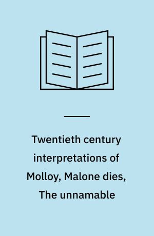 Twentieth century interpretations of Molloy, Malone dies, The unnamable : a collection of critical essays