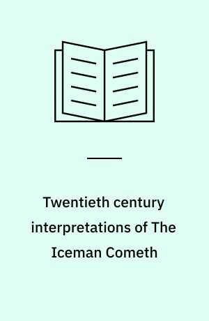 Twentieth century interpretations of The Iceman Cometh : a collection of critical essays