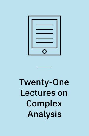 Twenty-One Lectures on Complex Analysis : A First Course