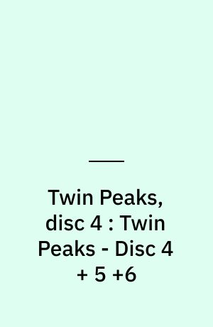 Twin Peaks, disc 4 : Twin Peaks - Disc 4 + 5 +6