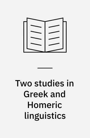 Two studies in Greek and Homeric linguistics