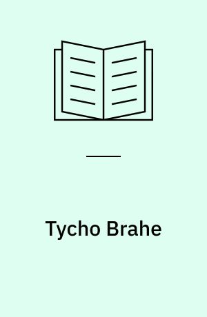 Tycho Brahe : en levnadsteckning med nya bidrag belysande hans liv och verk