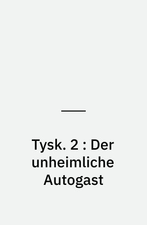Tysk. 2 : Der unheimliche Autogast