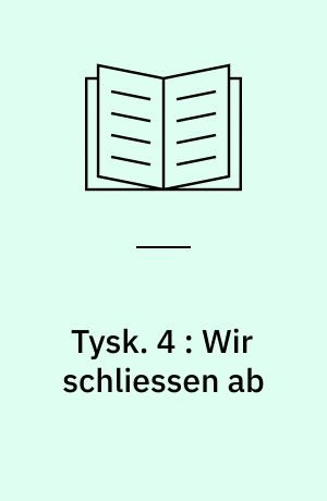 Tysk : større kursus : øvelsesbog. 4 : Wir schliessen ab : 10. skoleår