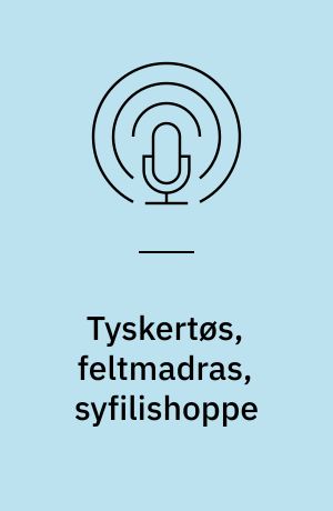 Tyskertøs, feltmadras, syfilishoppe