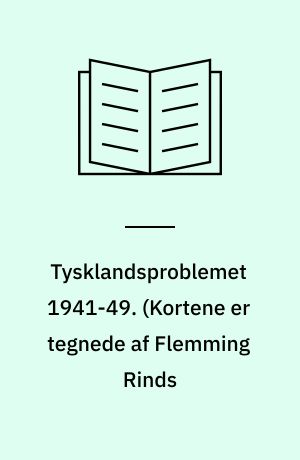 Tysklandsproblemet 1941-49. (Kortene er tegnede af Flemming Rinds : Omsl.: Hans Bjerring)