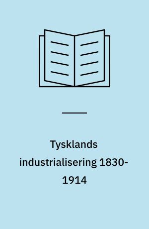 Tysklands industrialisering 1830-1914 : baggrund og forløb, politiske og sociale konsekvenser
