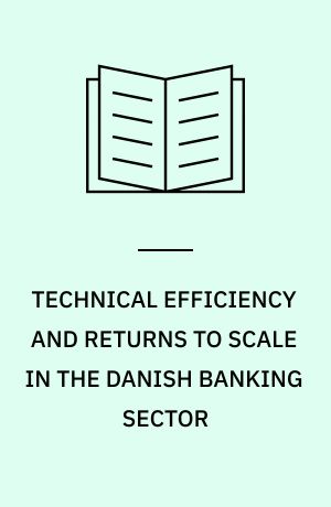 TECHNICAL EFFICIENCY AND RETURNS TO SCALE IN THE DANISH BANKING SECTOR : AN APPLICATION OF A NONPARAMETRIC ESTIMATION METHOD