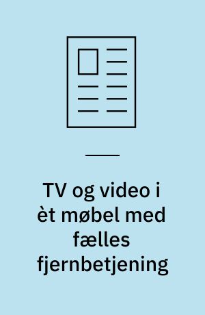 TV og video i èt møbel med fælles fjernbetjening : B&O's nye TV/video-anlæg