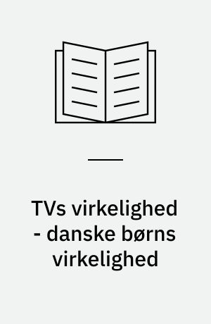 TVs virkelighed - danske børns virkelighed : TV som socialiseringsfaktor : en undersøgelse af TV for de 7-13-årige i Danmarks Radio