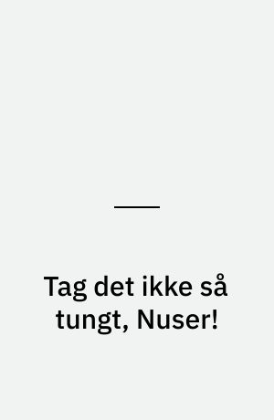 Tag det ikke så tungt, Nuser!