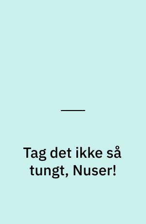 Tag det ikke så tungt, Nuser!