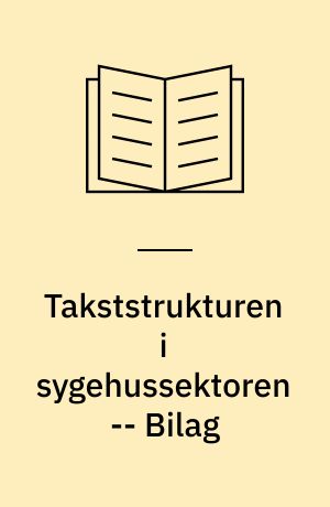 Takststrukturen i sygehussektoren -- Bilag
