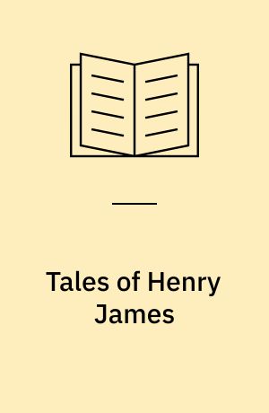 Tales of Henry James : the texts of the stories, the author on his craft, background and criticism