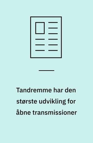 Tandremme har den største udvikling for åbne transmissioner : dansk fabrik har udskiftet sine kædetransmissioner med vedligeholdelsesfri tandremme