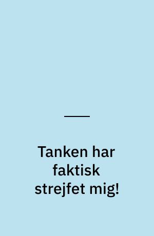 Tanken har faktisk strejfet mig!