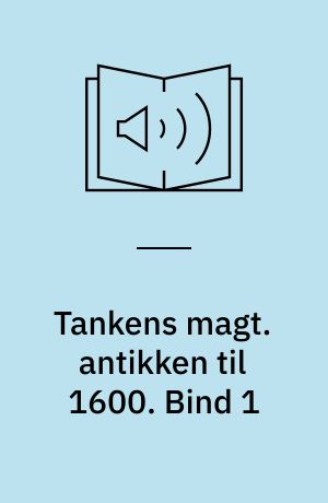 Tankens magt : vestens idehistorie. antikken til 1600. Bind 1