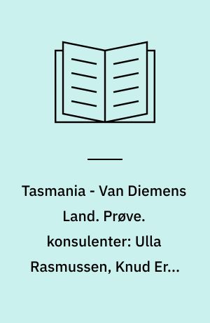 Tasmania - Van Diemens Land : D2. Prøve. konsulenter: Ulla Rasmussen, Knud Erik Dahl, Karl Hårbøl
