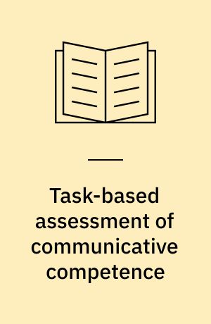 Task-based assessment of communicative competence : report on workshop 7b : held at Eurocentre, Bournemouth, United Kingdom 25-29 June 1984