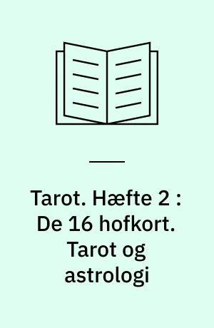 Tarot : den individuelle indvielsesvej : brevskole. Hæfte 2 : De 16 hofkort. Tarot og astrologi