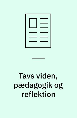 Tavs viden, pædagogik og reflektion