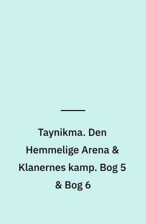 Taynikma. Den Hemmelige Arena & Klanernes kamp. Bog 5 & Bog 6