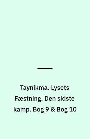 Taynikma. Lysets Fæstning. Den sidste kamp. Bog 9 & Bog 10