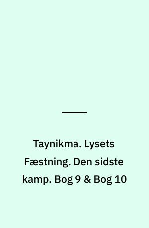 Taynikma. Lysets Fæstning. Den sidste kamp. Bog 9 & Bog 10