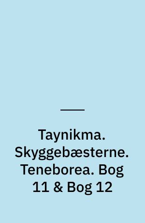 Taynikma. Skyggebæsterne. Teneborea. Bog 11 & Bog 12