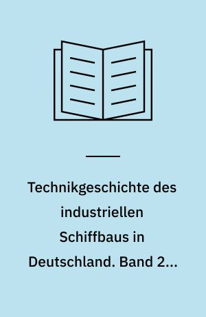 Technikgeschichte des industriellen Schiffbaus in Deutschland. Band 2 : Hauptantriebe, Schiffspropulsion, Elektrotechnik