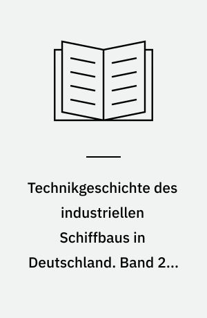 Technikgeschichte des industriellen Schiffbaus in Deutschland. Band 2 : Hauptantriebe, Schiffspropulsion, Elektrotechnik