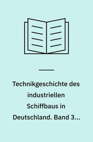 Technikgeschichte des industriellen Schiffbaus in Deutschland. Band 3 : Handelsschiffstypen und ihr Entwurf. Yachten und Sportsboote