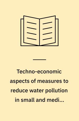 Techno-economic aspects of measures to reduce water pollution in small and medium sized enterprises on the basis of an industry and market driven approach : final report, February, 1995
