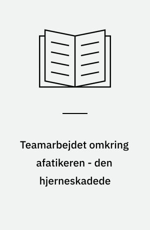 Teamarbejdet omkring afatikeren - den hjerneskadede : med speciel vægt på Gren 2'erens arbejde