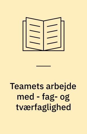 Teamets arbejde med - fag- og tværfaglighed