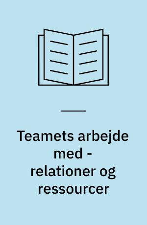 Teamets arbejde med - relationer og ressourcer