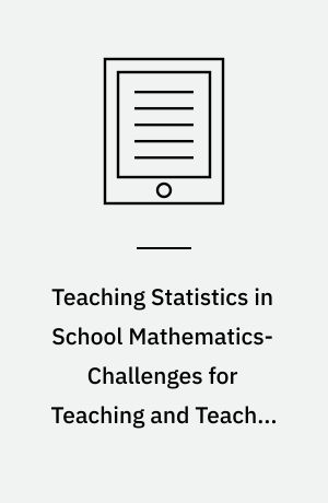 Teaching Statistics in School Mathematics-Challenges for Teaching and Teacher Education : A Joint ICMI/IASE Study: The 18th ICMI Study