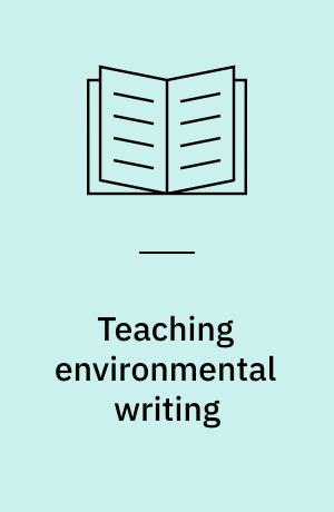 Teaching environmental writing : ecocritical pedagogy and poetics