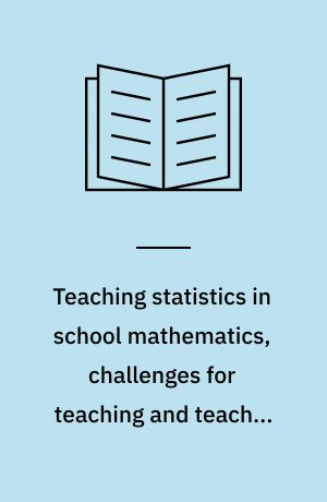 Teaching statistics in school mathematics, challenges for teaching and teacher education : a joint ICMI/IASE study: the 18th ICMI study