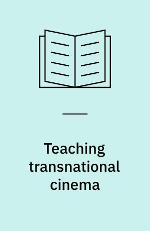 Teaching transnational cinema : politics and pedagogy