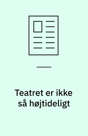 Teatret er ikke så højtideligt : balancen mellem de klassiske dyder og den nye dramatik: Teatrets forårsrengøring